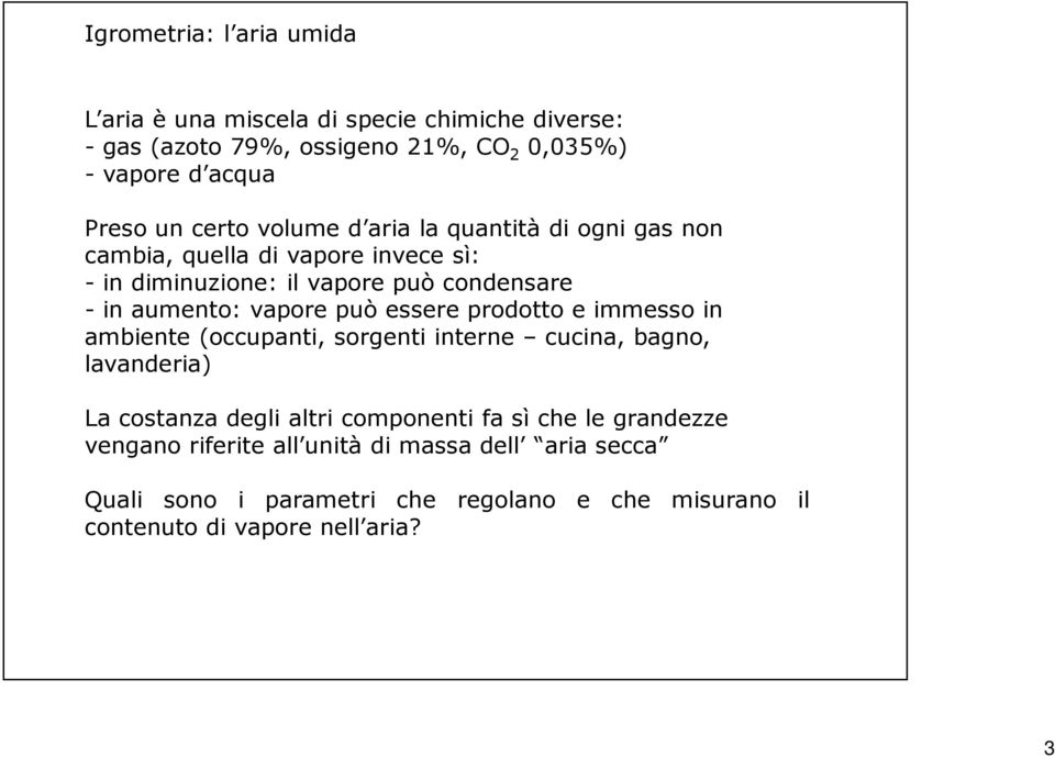 vapore può essere prodotto e immesso in ambiente (occupanti, sorgenti interne cucina, bagno, lavanderia) La costanza degli altri componenti fa sì