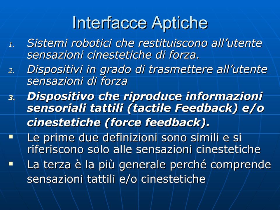 Dispositivo che riproduce informazioni sensoriali tattili (tactile Feedback) e/o cinestetiche (force feedback).