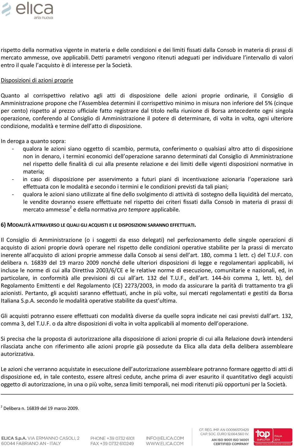 Disposizioni di azioni proprie Quanto al corrispettivo relativo agli atti di disposizione delle azioni proprie ordinarie, il Consiglio di Amministrazione propone che l Assemblea determini il