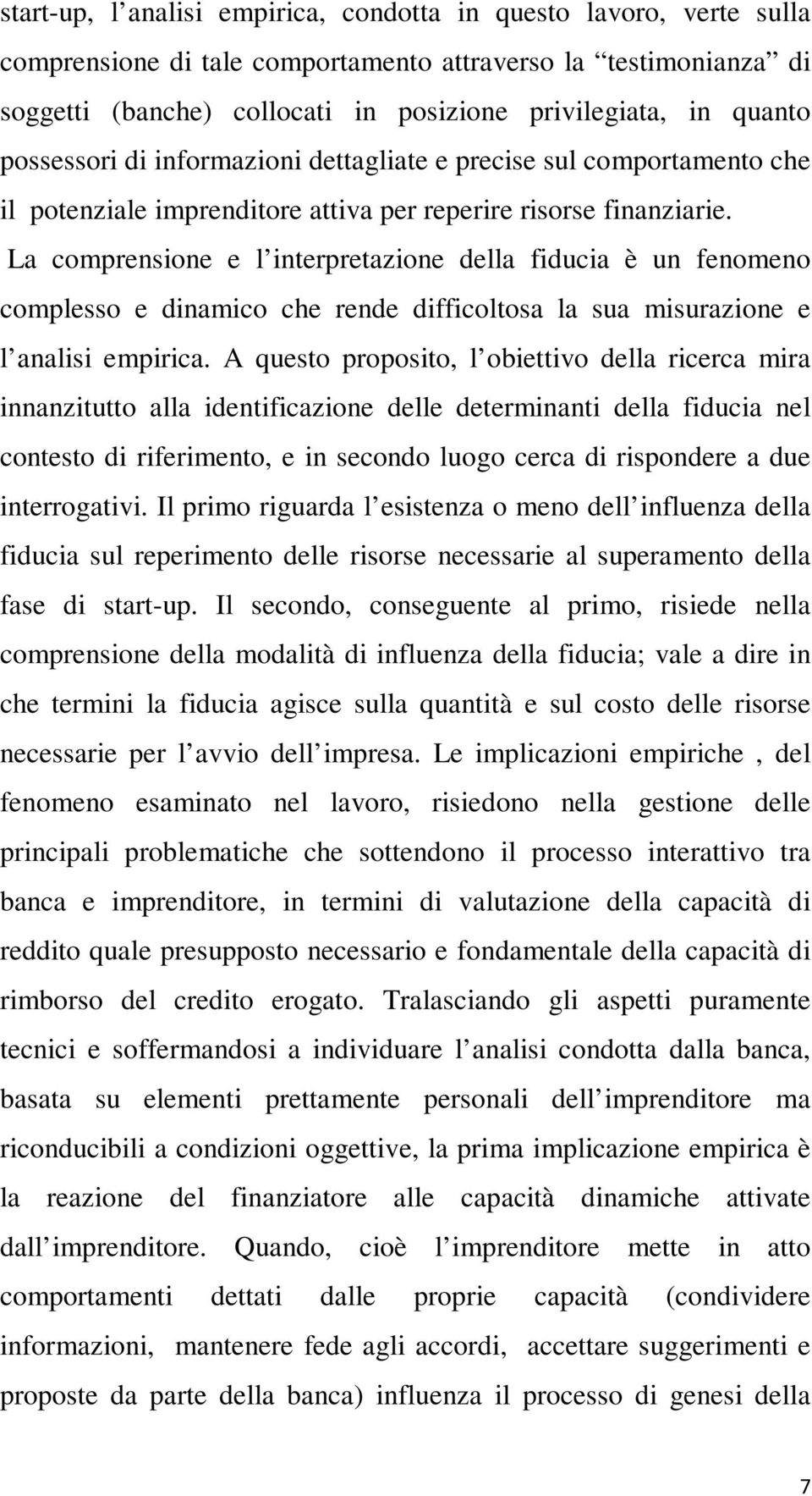 La comprensione e l interpretazione della fiducia è un fenomeno complesso e dinamico che rende difficoltosa la sua misurazione e l analisi empirica.