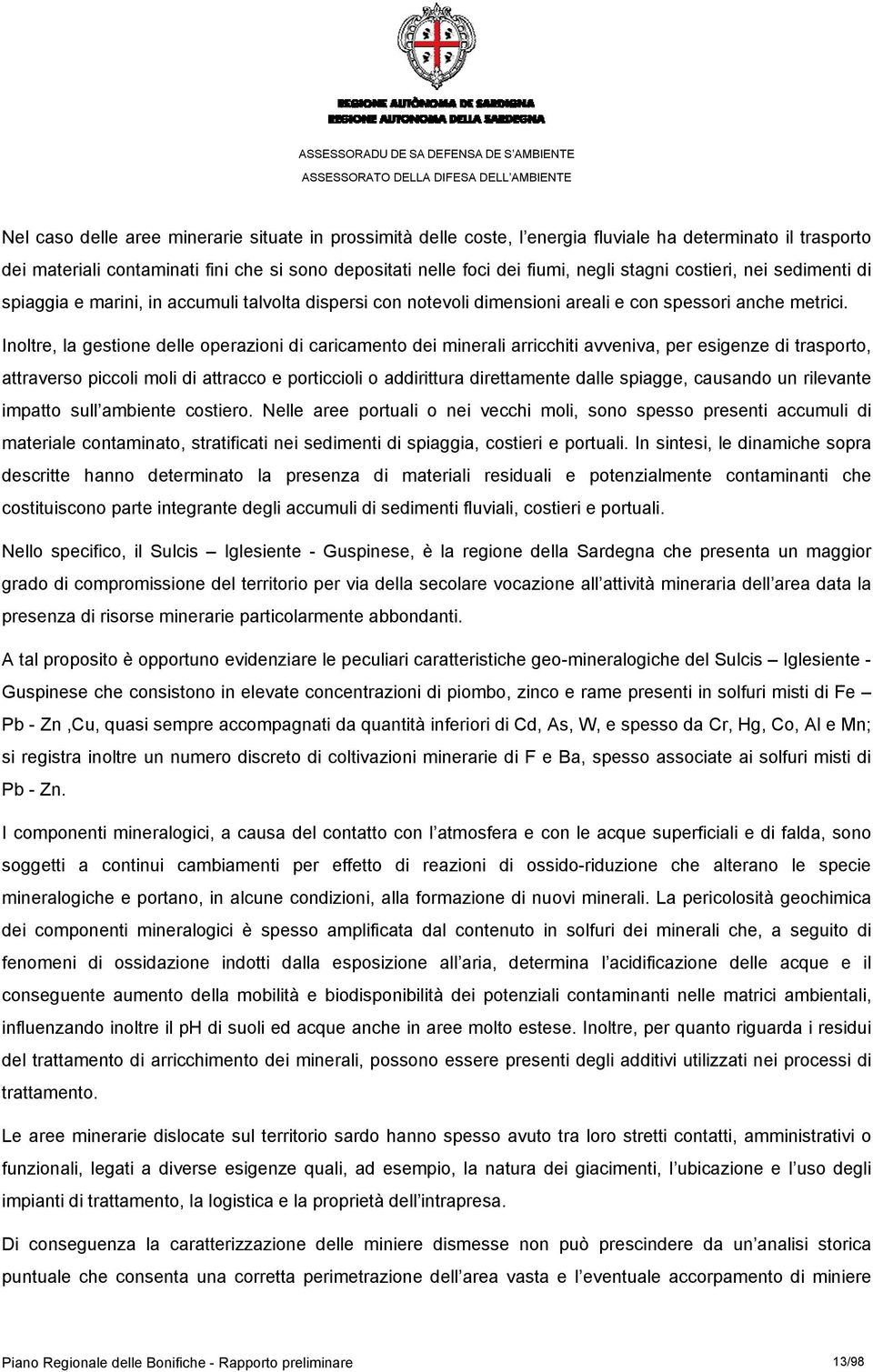 Inoltre, la gestione delle operazioni di caricamento dei minerali arricchiti avveniva, per esigenze di trasporto, attraverso piccoli moli di attracco e porticcioli o addirittura direttamente dalle