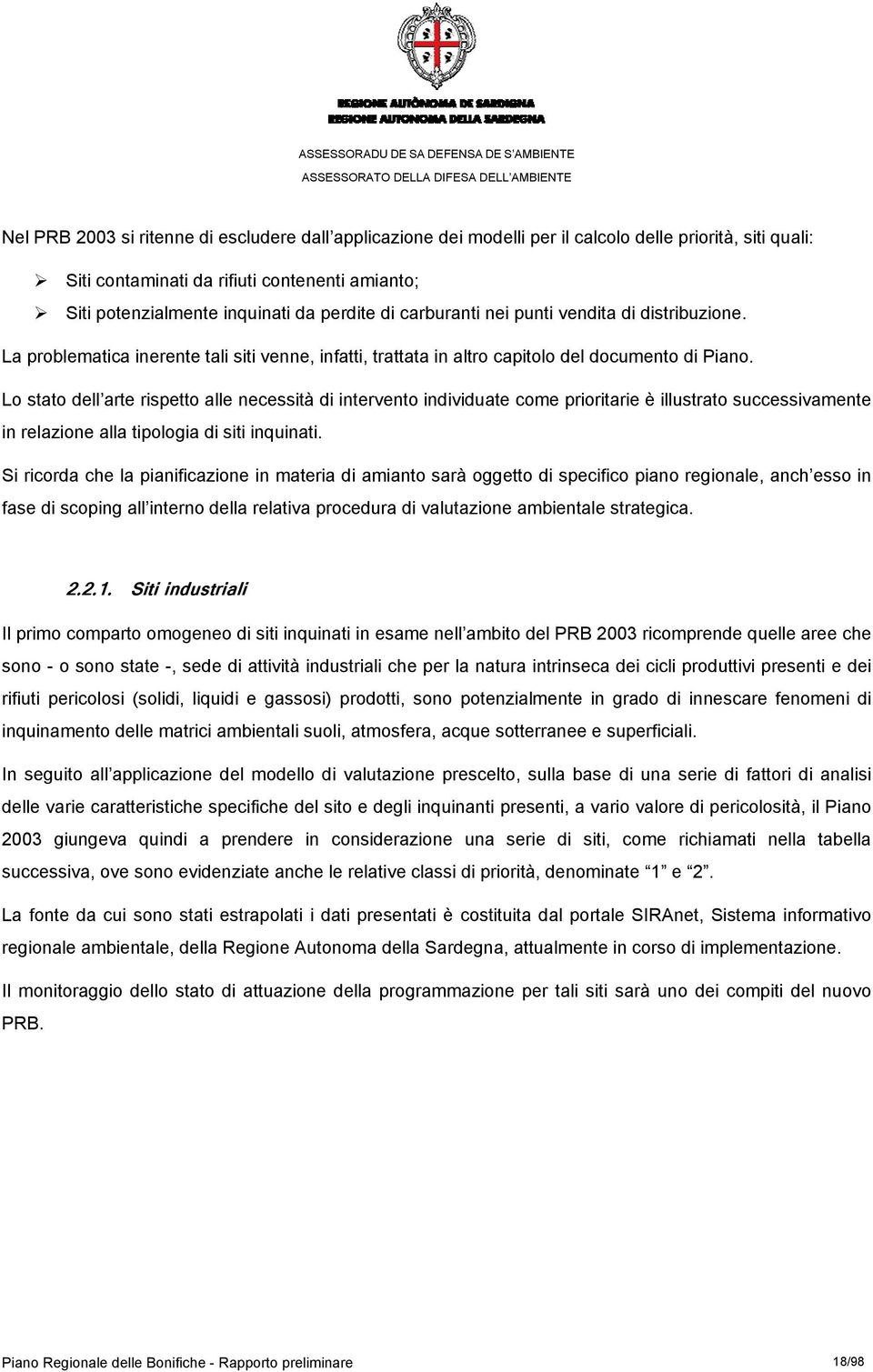 Lo stato dell arte rispetto alle necessità di intervento individuate come prioritarie è illustrato successivamente in relazione alla tipologia di siti inquinati.