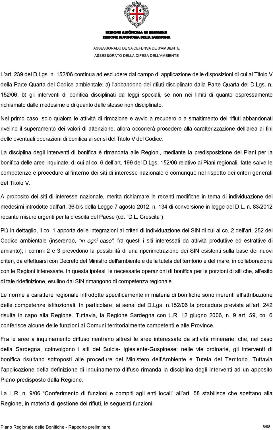 Lgs. n. 152/06; b) gli interventi di bonifica disciplinati da leggi speciali, se non nei limiti di quanto espressamente richiamato dalle medesime o di quanto dalle stesse non disciplinato.