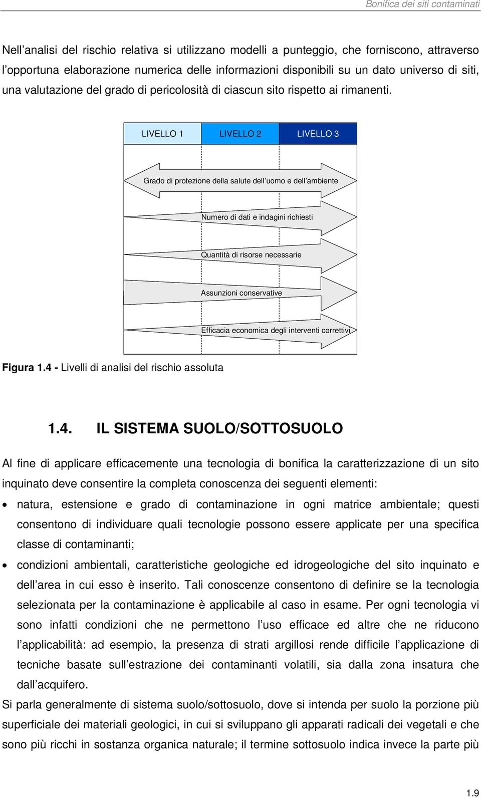 LIVELLO 1 LIVELLO 2 LIVELLO 3 Grado di protezione della salute dell uomo e dell ambiente Numero di dati e indagini richiesti Quantità di risorse necessarie Assunzioni conservative Efficacia economica