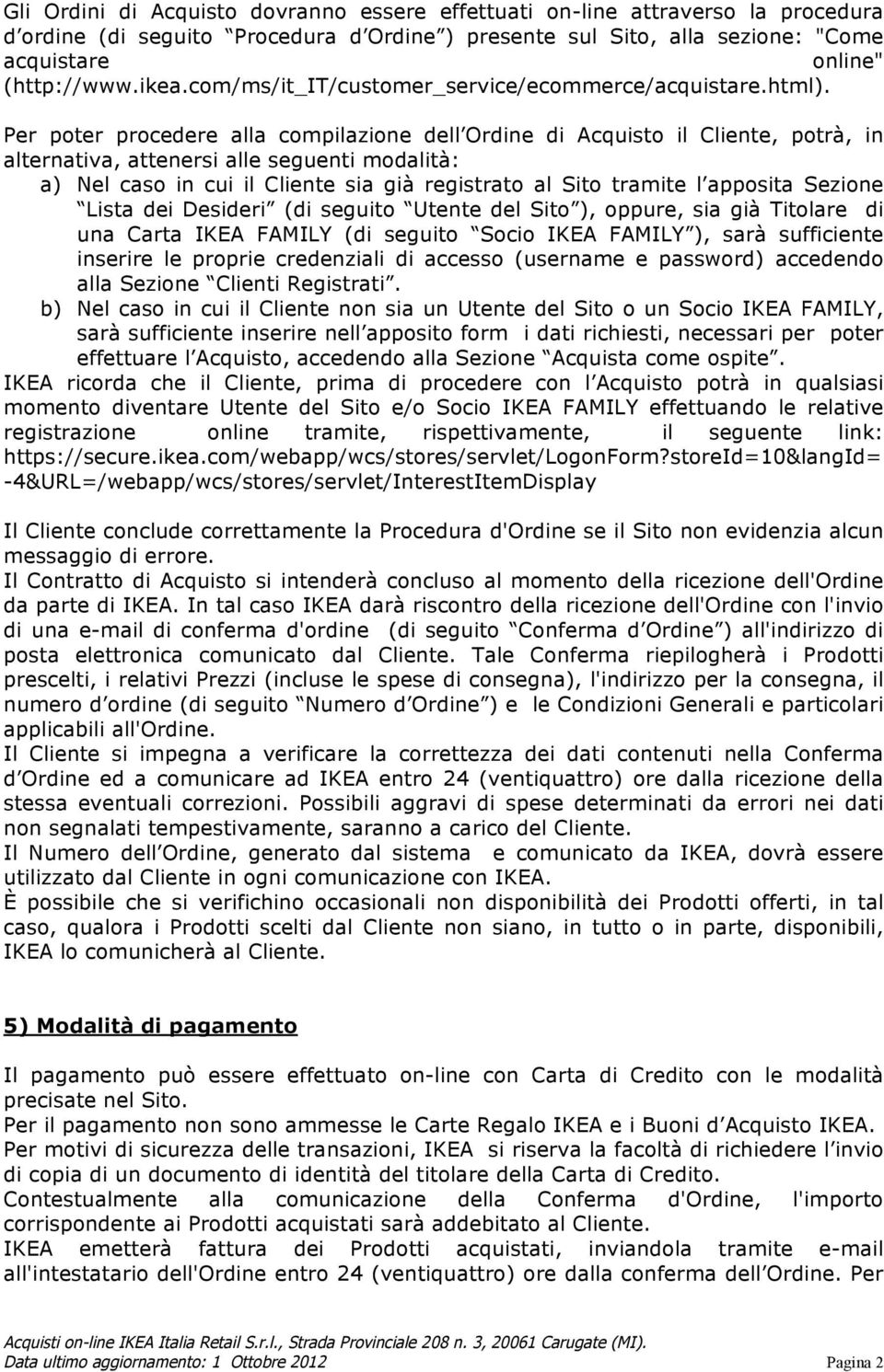 Per poter procedere alla compilazione dell Ordine di Acquisto il Cliente, potrà, in alternativa, attenersi alle seguenti modalità: a) Nel caso in cui il Cliente sia già registrato al Sito tramite l