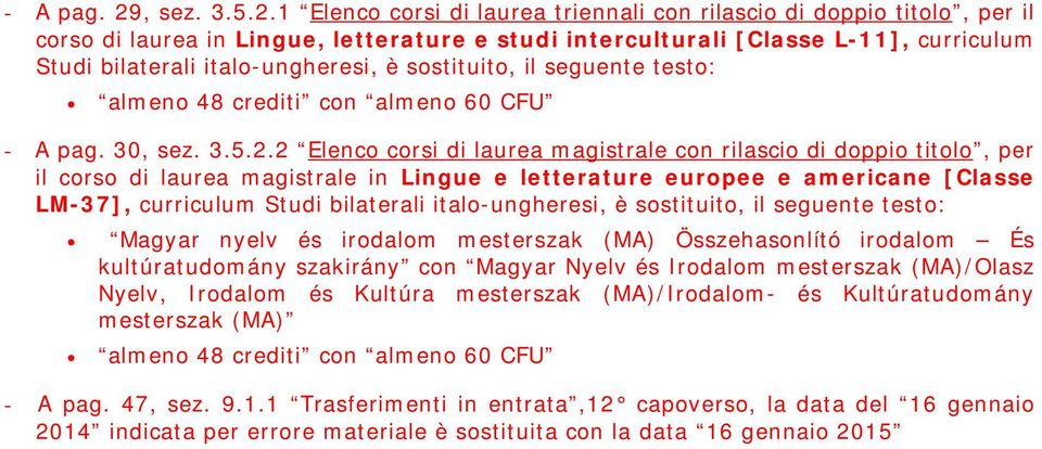 1 Elenco corsi di laurea triennali con rilascio di doppio titolo, per il corso di laurea in Lingue, letterature e studi interculturali [Classe L-11], curriculum Studi bilaterali italo-ungheresi, è