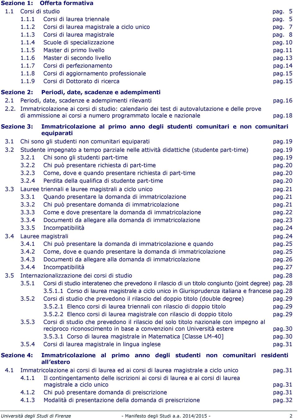 15 Sezione 2: Periodi, date, scadenze e adempimenti 2.1 Periodi, date, scadenze e adempimenti rilevanti pag.16 2.2. Immatricolazione ai corsi di studio: calendario dei test di autovalutazione e delle prove di ammissione ai corsi a numero programmato locale e nazionale pag.