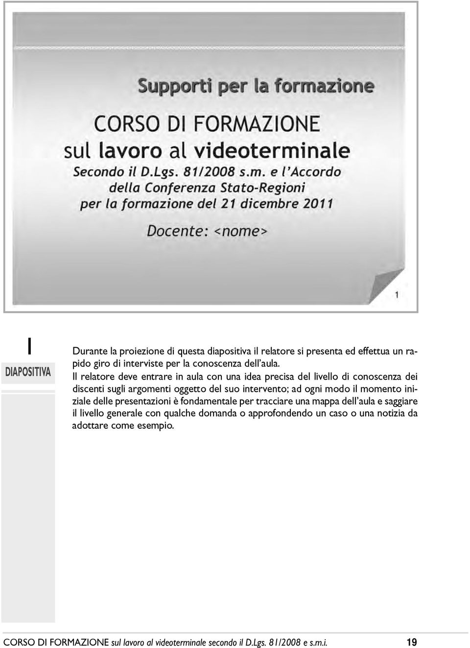 intervento; ad ogni modo il momento iniziale delle presentazioni è fondamentale per tracciare una mappa dellêaula e saggiare il livello generale