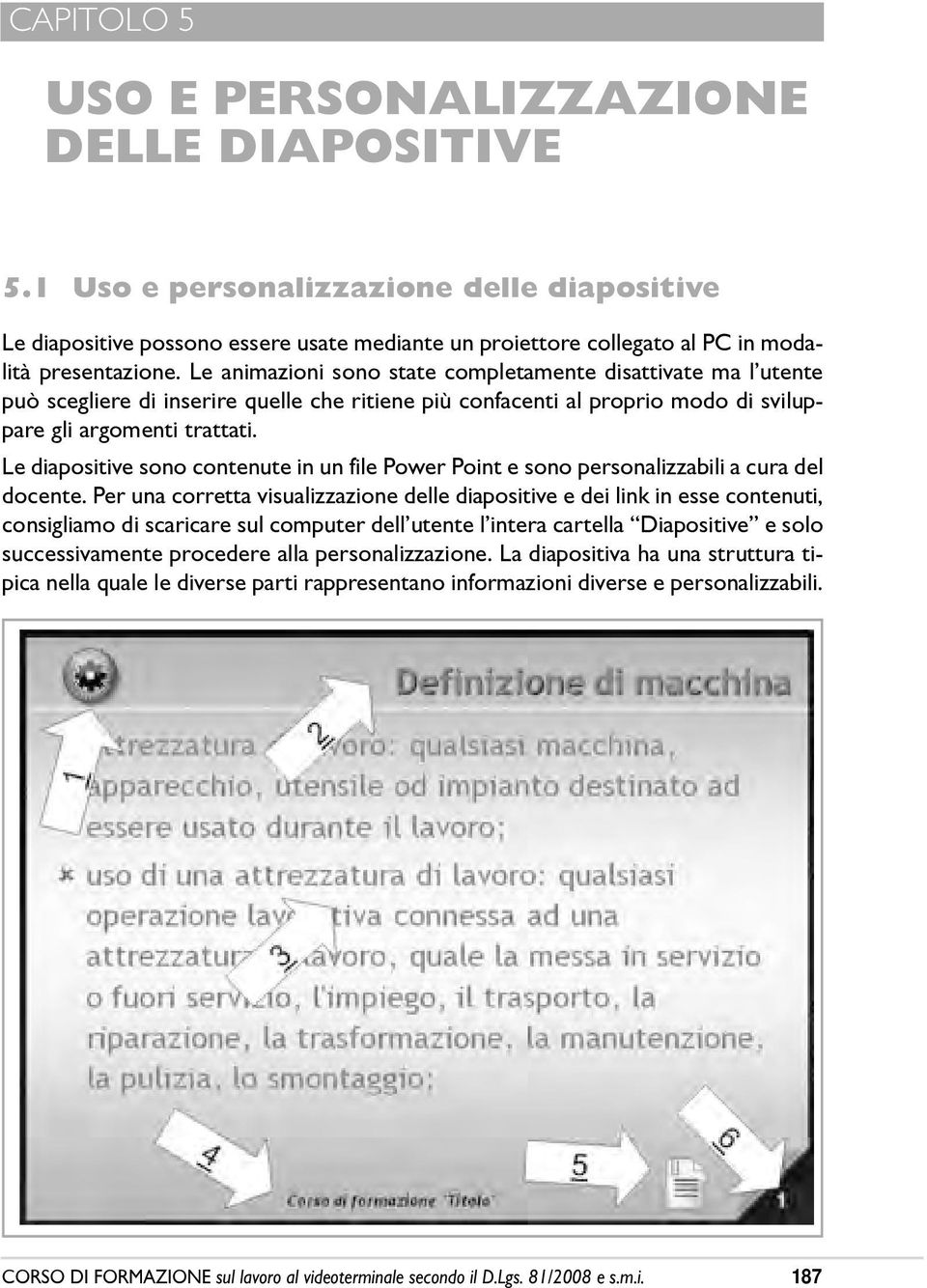 Le diapositive sono contenute in un file Power Point e sono personalizzabili a cura del docente.