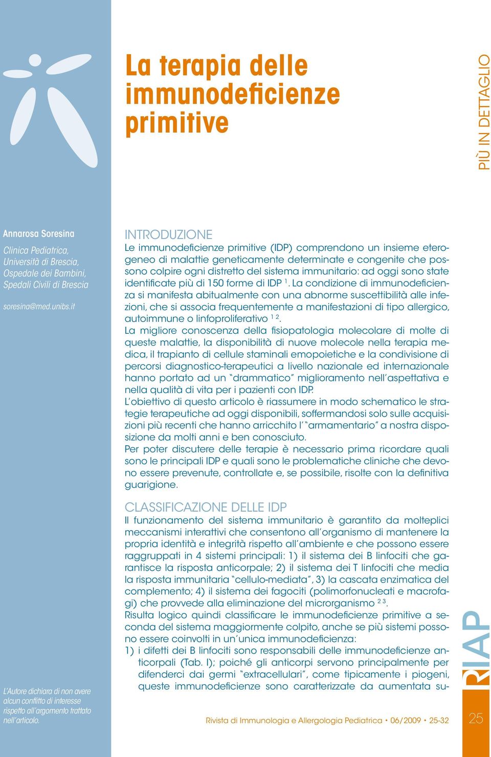 Introduzione Le immunodeficienze primitive (IDP) comprendono un insieme eterogeneo di malattie geneticamente determinate e congenite che possono colpire ogni distretto del sistema immunitario: ad