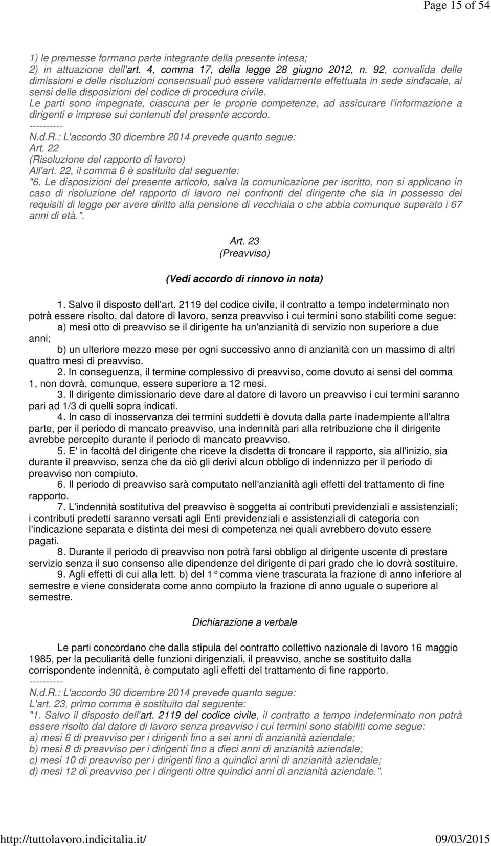 Le parti sono impegnate, ciascuna per le proprie competenze, ad assicurare l'informazione a dirigenti e imprese sui contenuti del presente accordo. ---------- N.d.R.