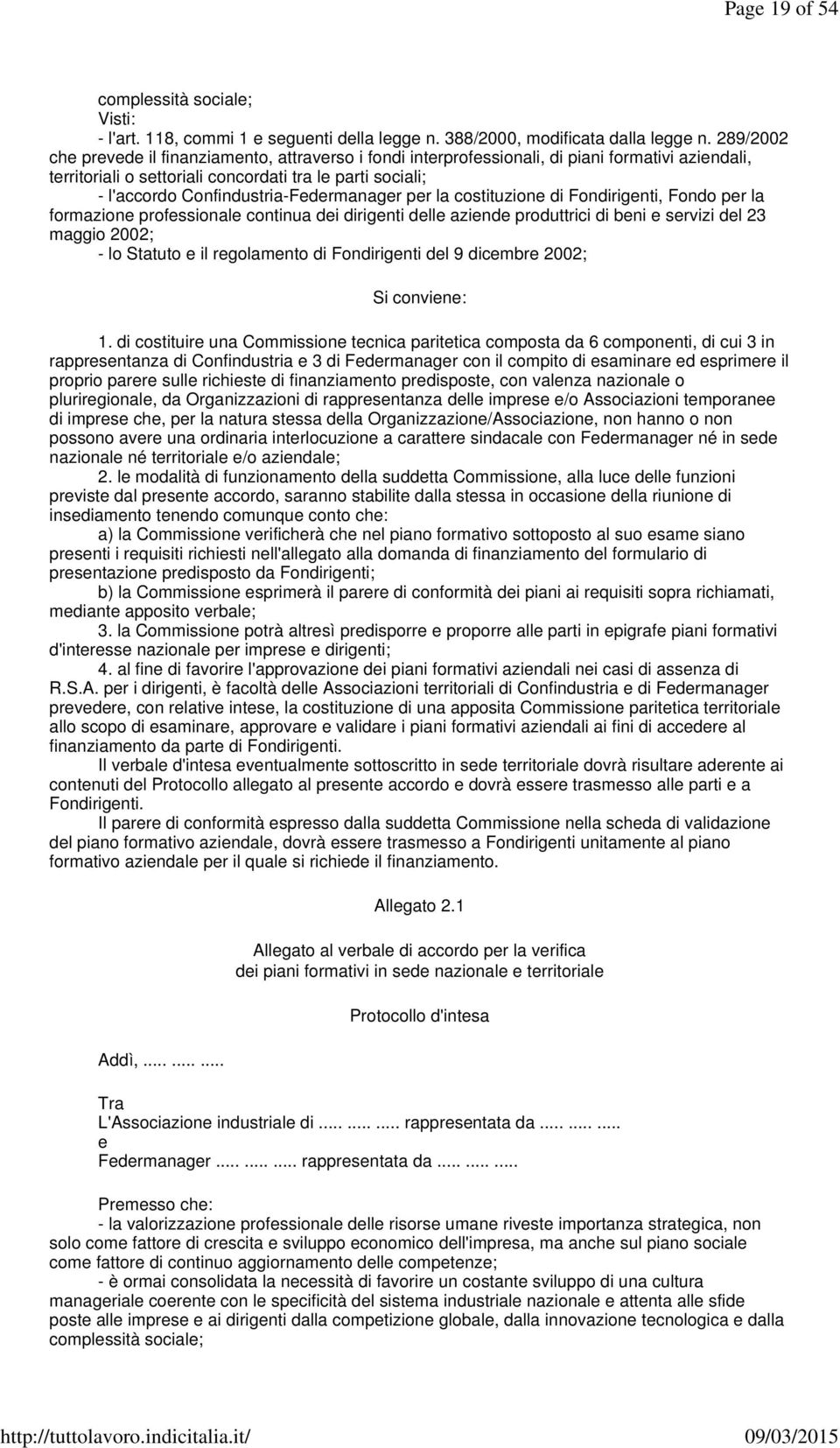 Confindustria-Federmanager per la costituzione di Fondirigenti, Fondo per la formazione professionale continua dei dirigenti delle aziende produttrici di beni e servizi del 23 maggio 2002; - lo