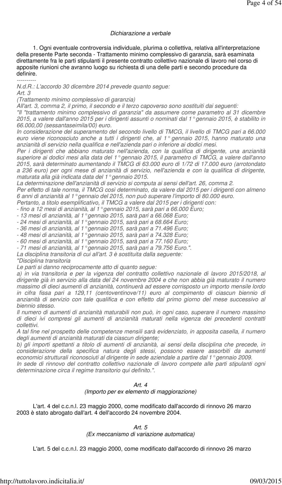 le parti stipulanti il presente contratto collettivo nazionale di lavoro nel corso di apposite riunioni che avranno luogo su richiesta di una delle parti e secondo procedure da definire. ---------- N.