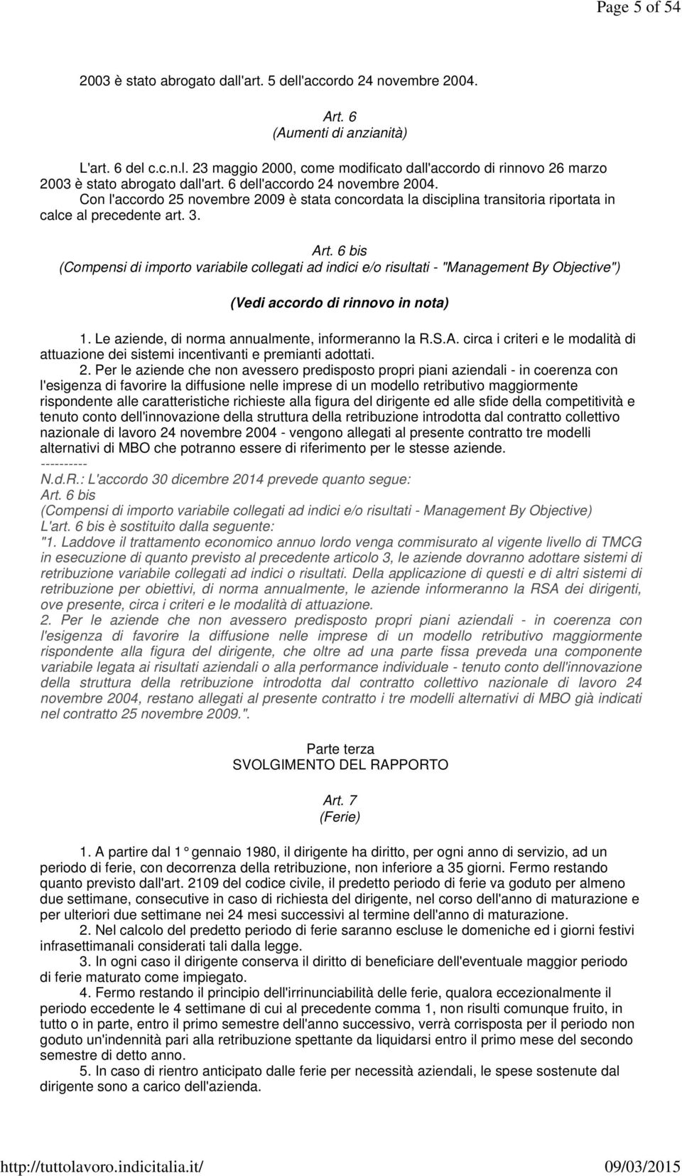 6 bis (Compensi di importo variabile collegati ad indici e/o risultati - "Management By Objective") (Vedi accordo di rinnovo in nota) 1. Le aziende, di norma annualmente, informeranno la R.S.A.