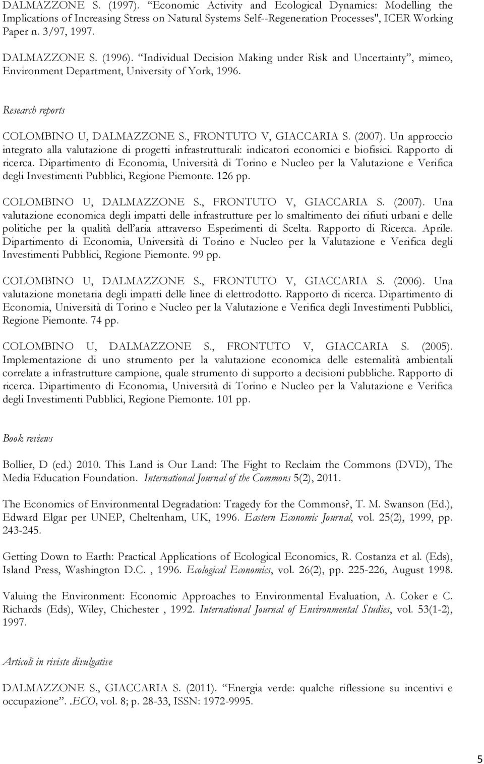 , FRONTUTO V, GIACCARIA S. (2007). Un approccio integrato alla valutazione di progetti infrastrutturali: indicatori economici e biofisici. Rapporto di ricerca.