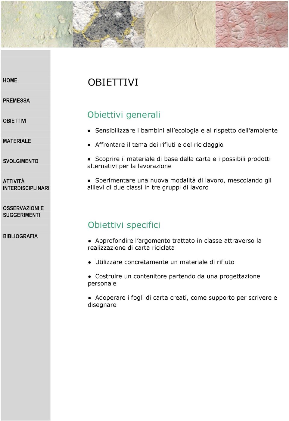 tre gruppi di lavoro Obiettivi specifici Approfondire l argomento trattato in classe attraverso la realizzazione di carta riciclata Utilizzare concretamente