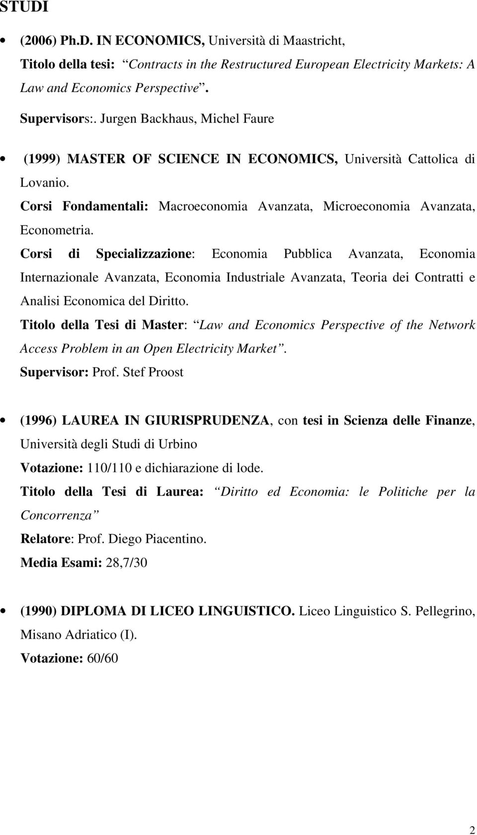 Corsi di Specializzazione: Economia Pubblica Avanzata, Economia Internazionale Avanzata, Economia Industriale Avanzata, Teoria dei Contratti e Analisi Economica del Diritto.