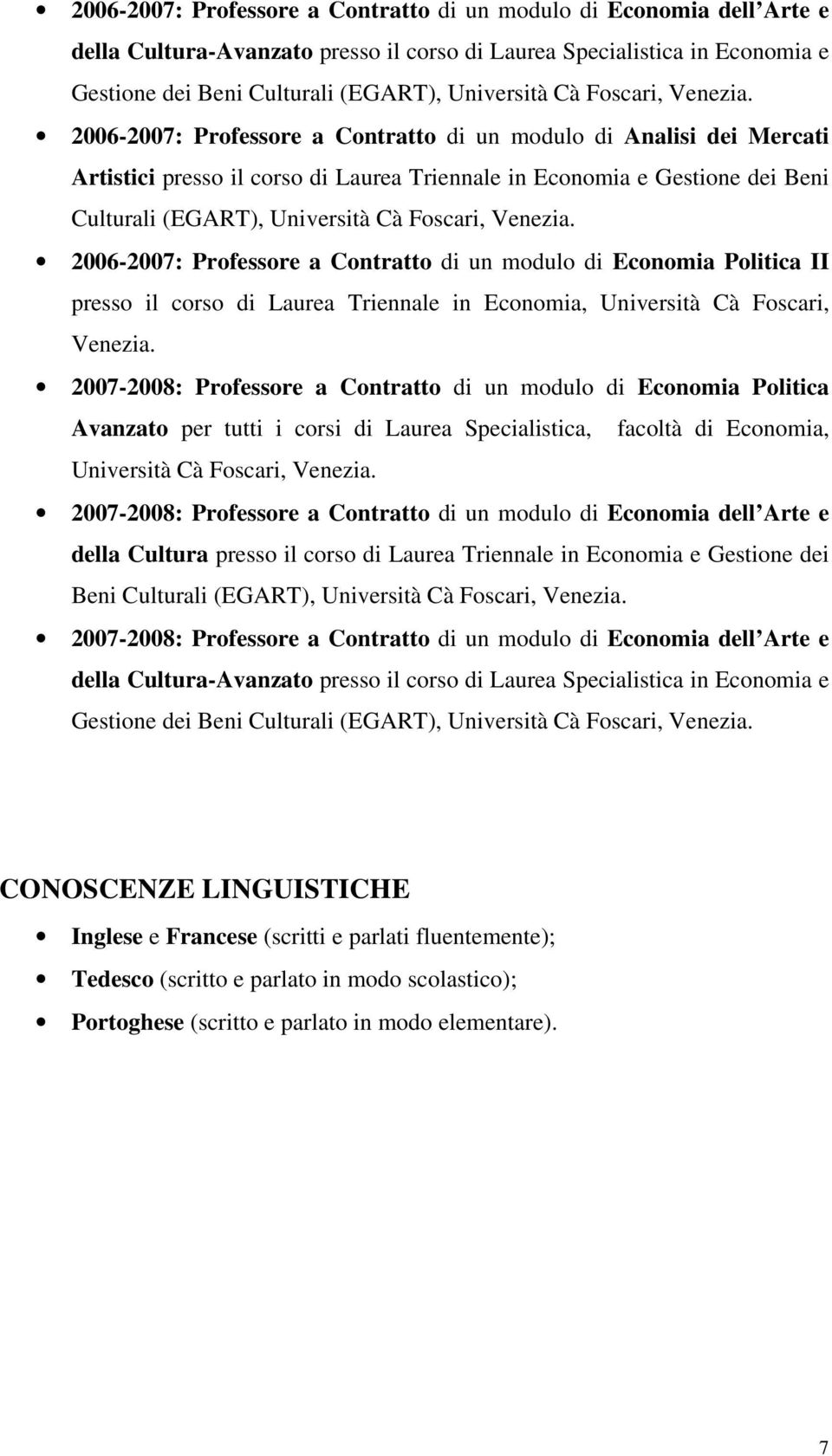 2006-2007: Professore a Contratto di un modulo di Economia Politica II presso il corso di Laurea Triennale in Economia, Università Cà Foscari, Venezia.