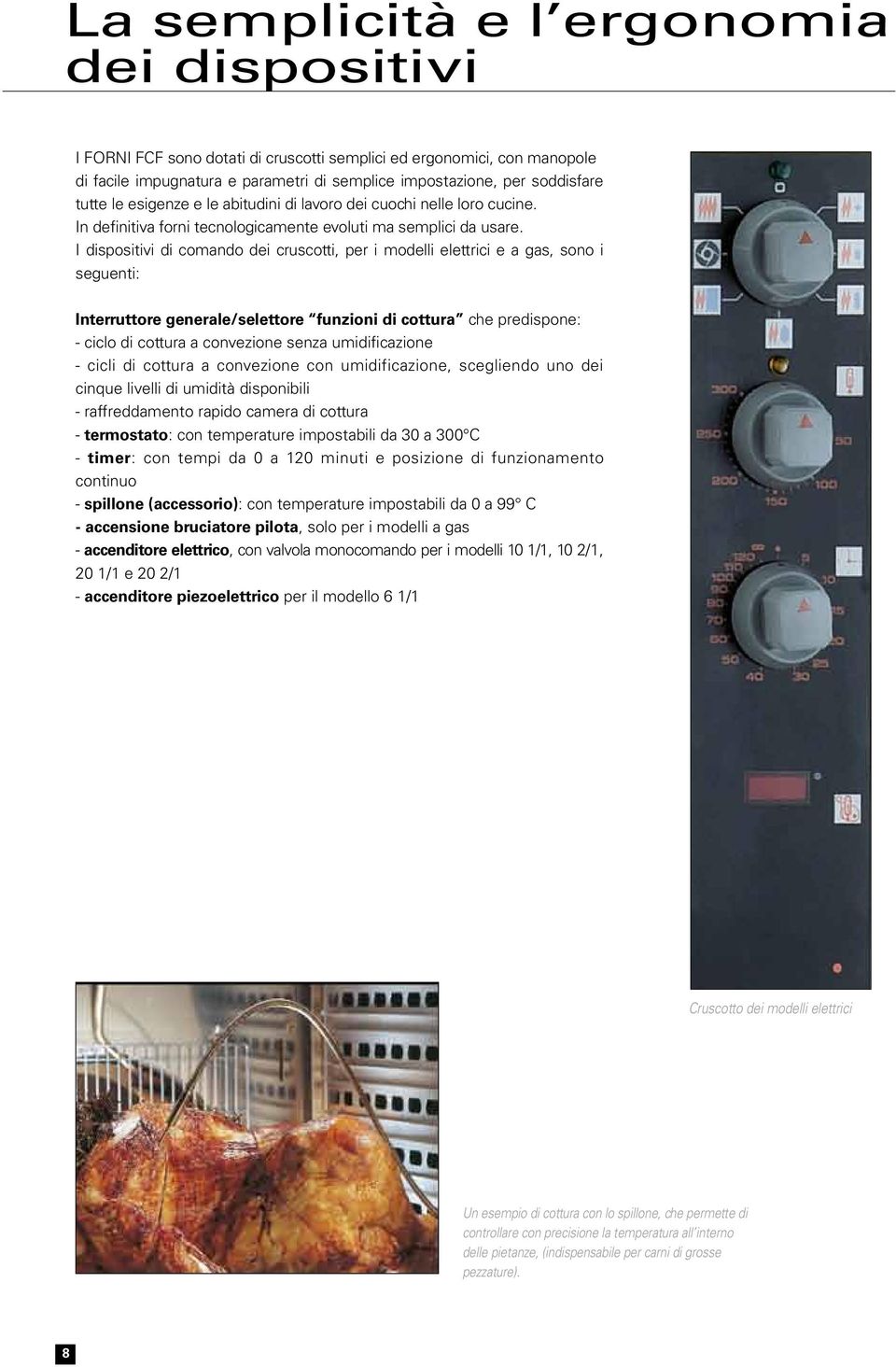 I dispositivi di comando dei cruscotti, per i modelli elettrici e a gas, sono i seguenti: Interruttore generale/selettore funzioni di cottura che predispone: - ciclo di cottura a convezione senza