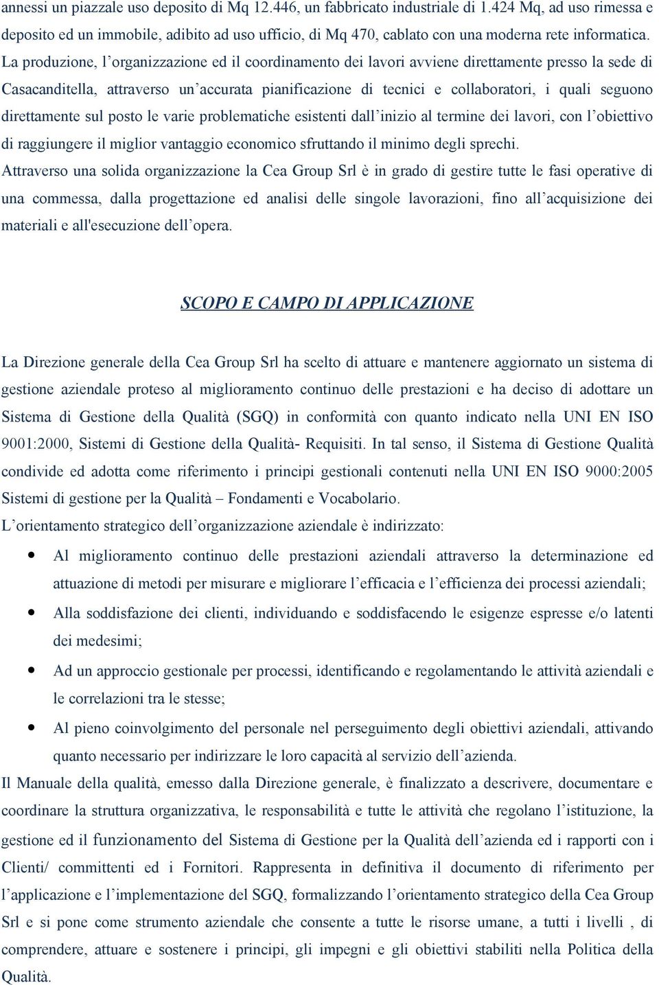 La produzione, l organizzazione ed il coordinamento dei lavori avviene direttamente presso la sede di Casacanditella, attraverso un accurata pianificazione di tecnici e collaboratori, i quali seguono