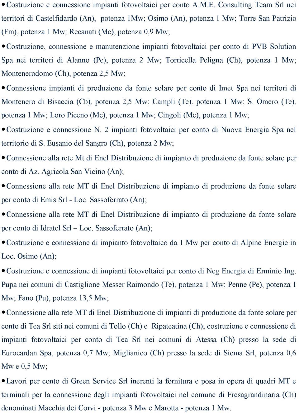 manutenzione impianti fotovoltaici per conto di PVB Solution Spa nei territori di Alanno (Pe), potenza 2 Mw; Torricella Peligna (Ch), potenza 1 Mw; Montenerodomo (Ch), potenza 2,5 Mw; Connessione