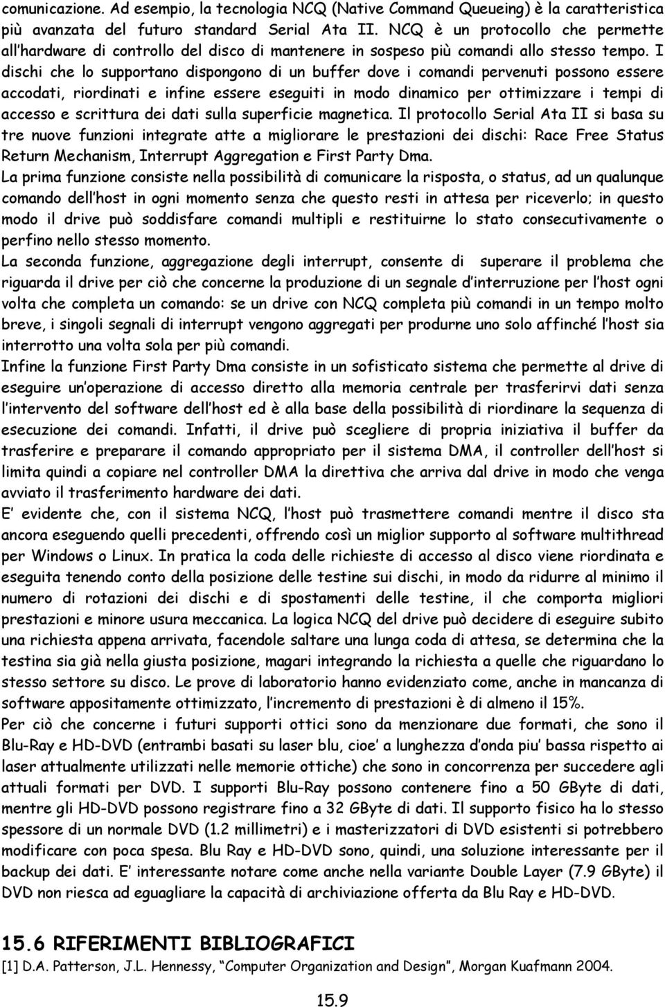 I dischi che lo supportano dispongono di un buffer dove i comandi pervenuti possono essere accodati, riordinati e infine essere eseguiti in modo dinamico per ottimizzare i tempi di accesso e