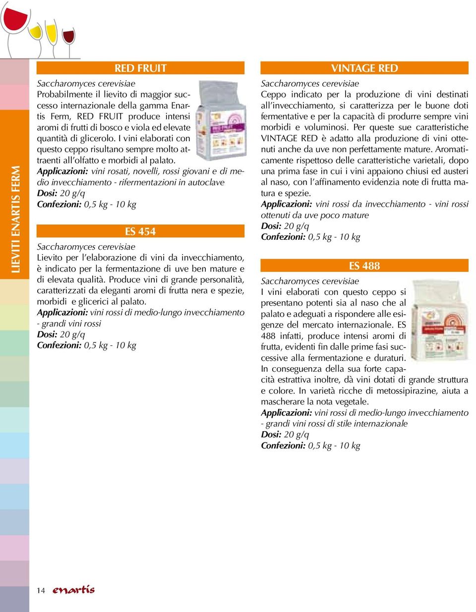 Applicazioni: vini rosati, novelli, rossi giovani e di medio invecchiamento - rifermentazioni in autoclave Dosi: 20 g/q Confezioni: 0,5 kg - 10 kg ES 454 Saccharomyces cerevisiae Lievito per l