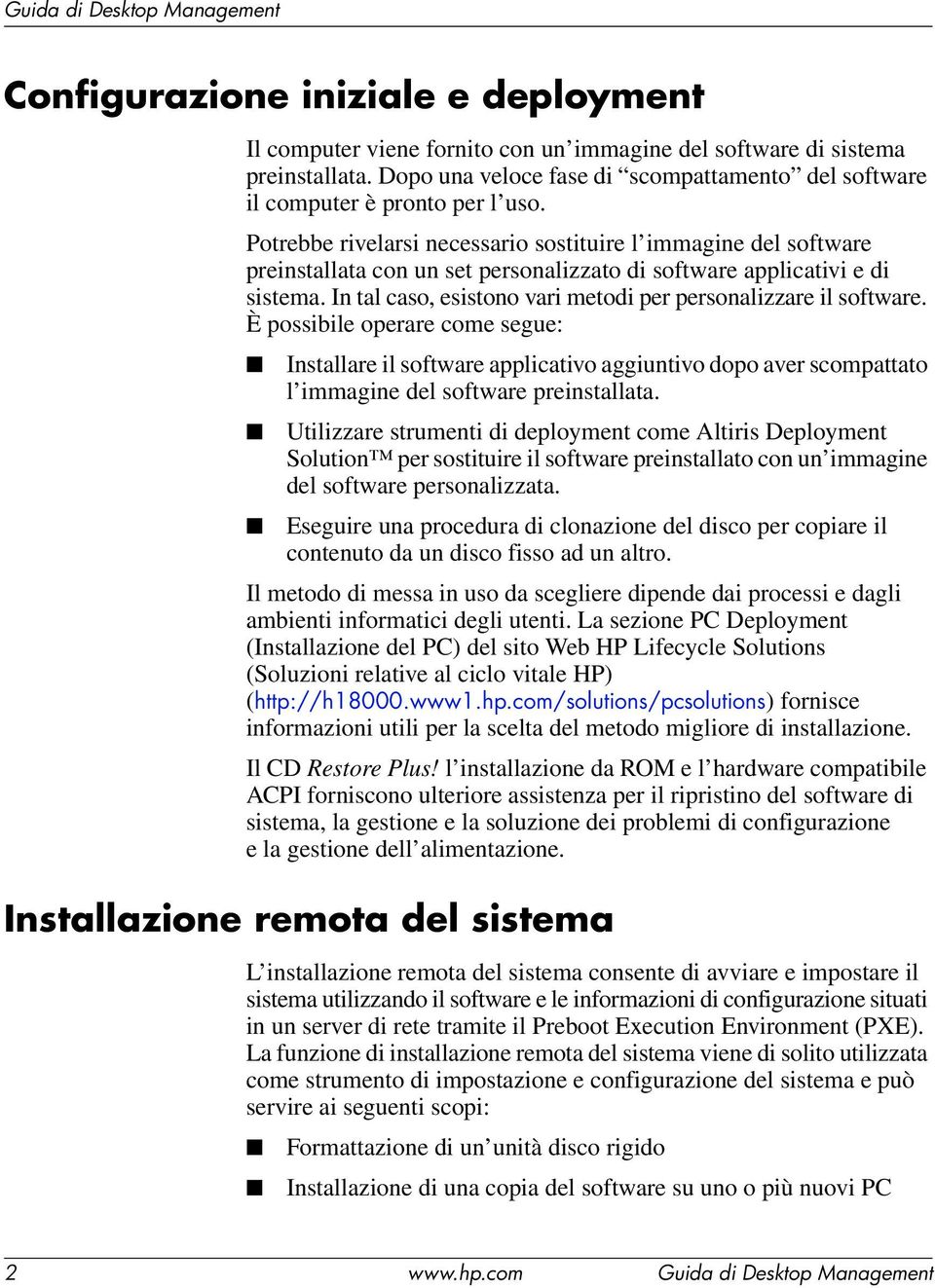 Potrebbe rivelarsi necessario sostituire l immagine del software preinstallata con un set personalizzato di software applicativi e di sistema.