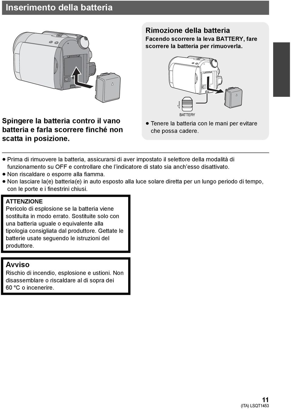 Prima di rimuovere la batteria, assicurarsi di aver impostato il selettore della modalità di funzionamento su OFF e controllare che l indicatore di stato sia anch esso disattivato.