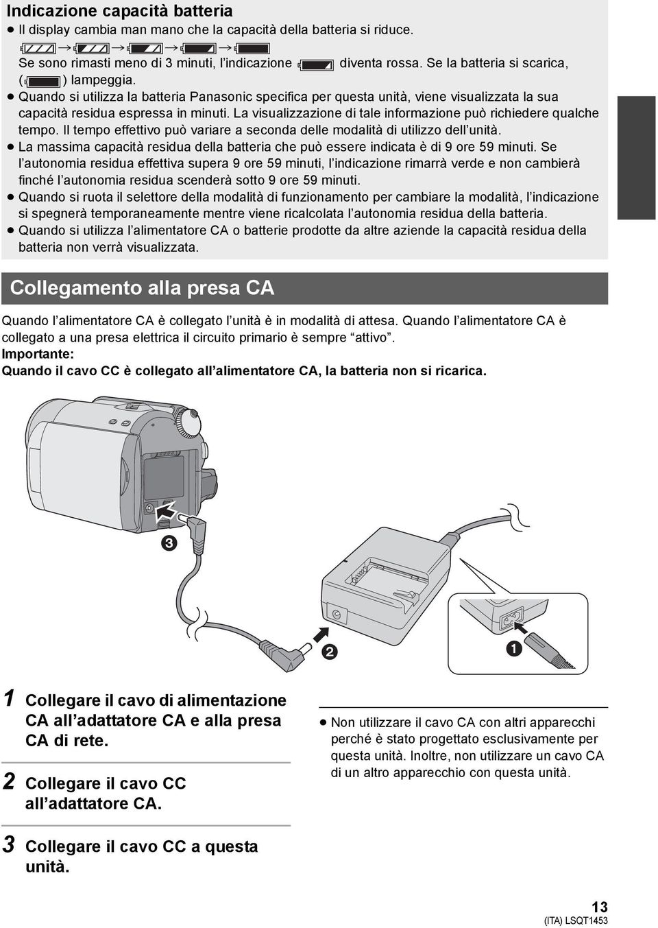 La visualizzazione di tale informazione può richiedere qualche tempo. Il tempo effettivo può variare a seconda delle modalità di utilizzo dell unità.