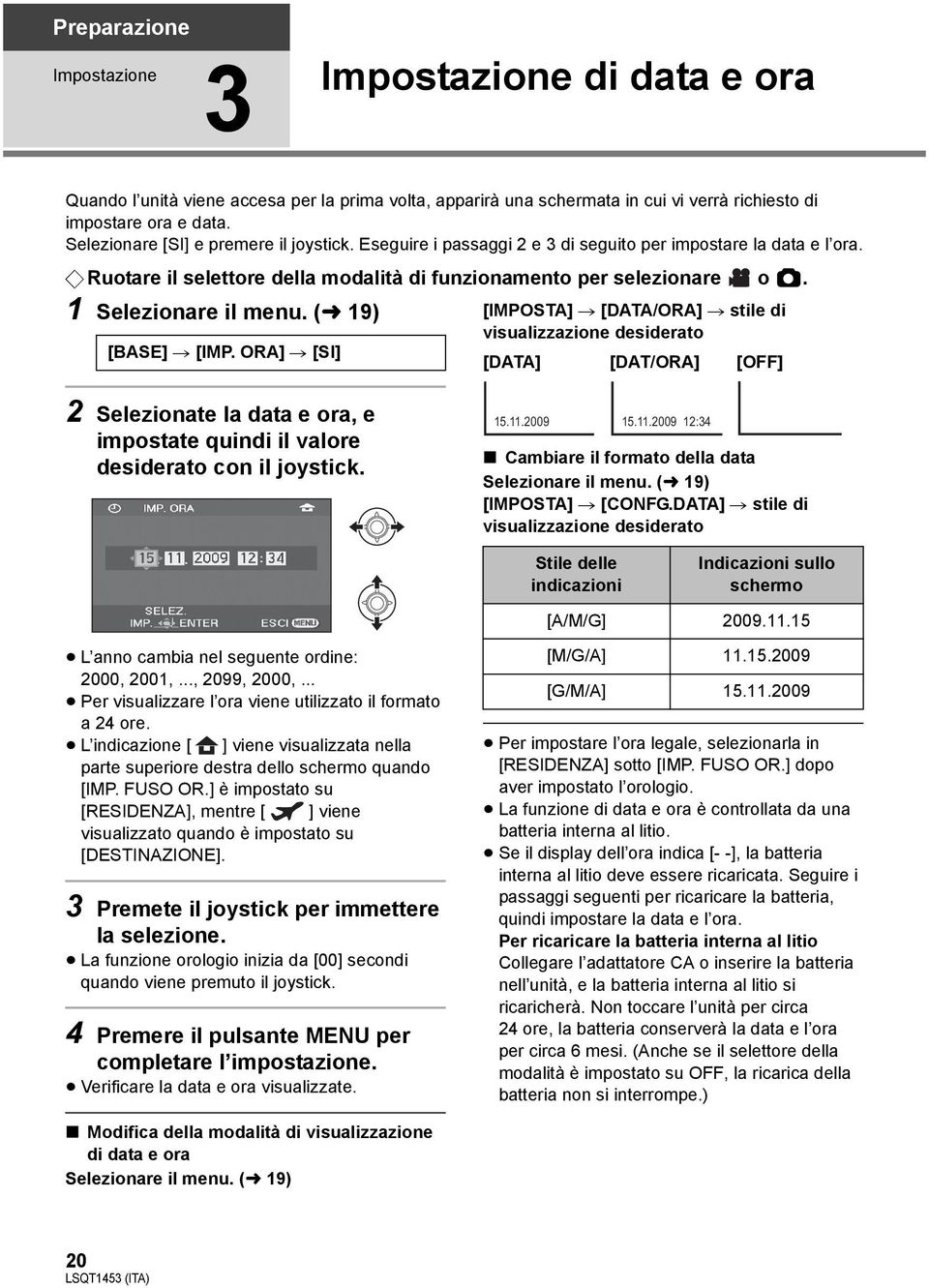 1 Selezionare il menu. (l 19) [IMPOSTA] # [DATA/ORA] # stile di visualizzazione desiderato [BASE] # [IMP.