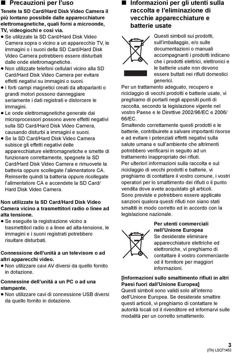 elettromagnetiche. Non utilizzate telefoni cellulari vicino alla SD Card/Hard Disk Video Camera per evitare effetti negativi su immagini o suoni.