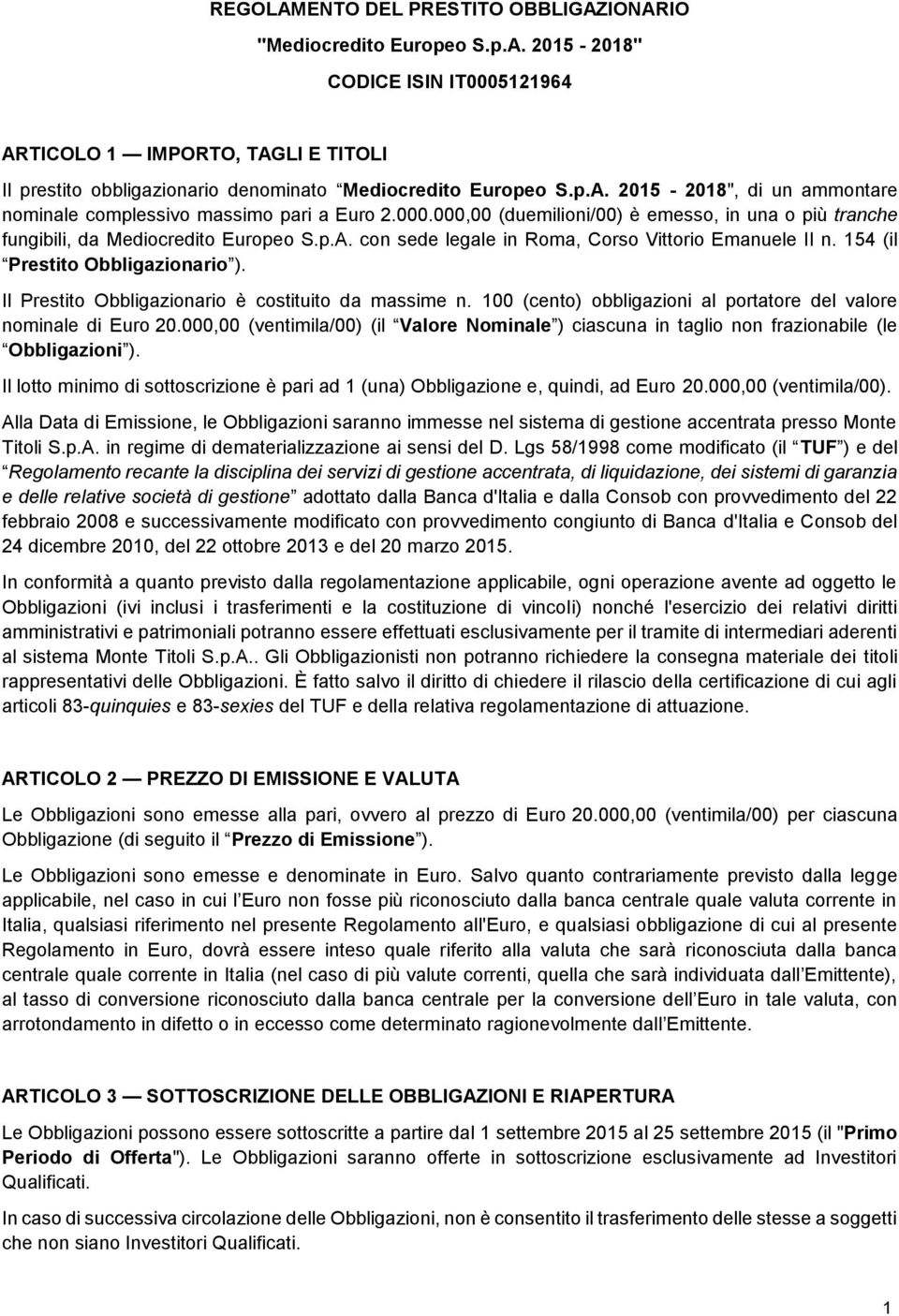 154 (il Prestito Obbligazionario ). Il Prestito Obbligazionario è costituito da massime n. 100 (cento) obbligazioni al portatore del valore nominale di Euro 20.