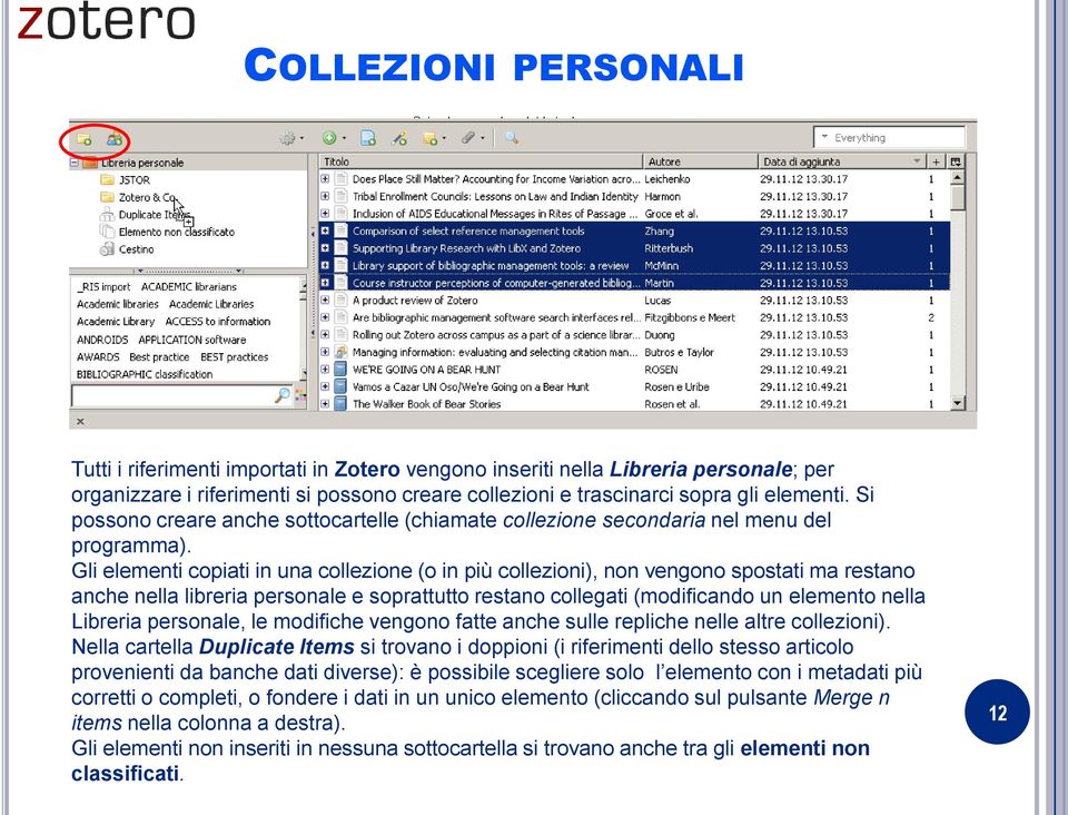 Gli elementi copiati in una collezione (o in più collezioni), non vengono spostati ma restano anche nella libreria personale e soprattutto restano collegati (modificando un elemento nella Libreria