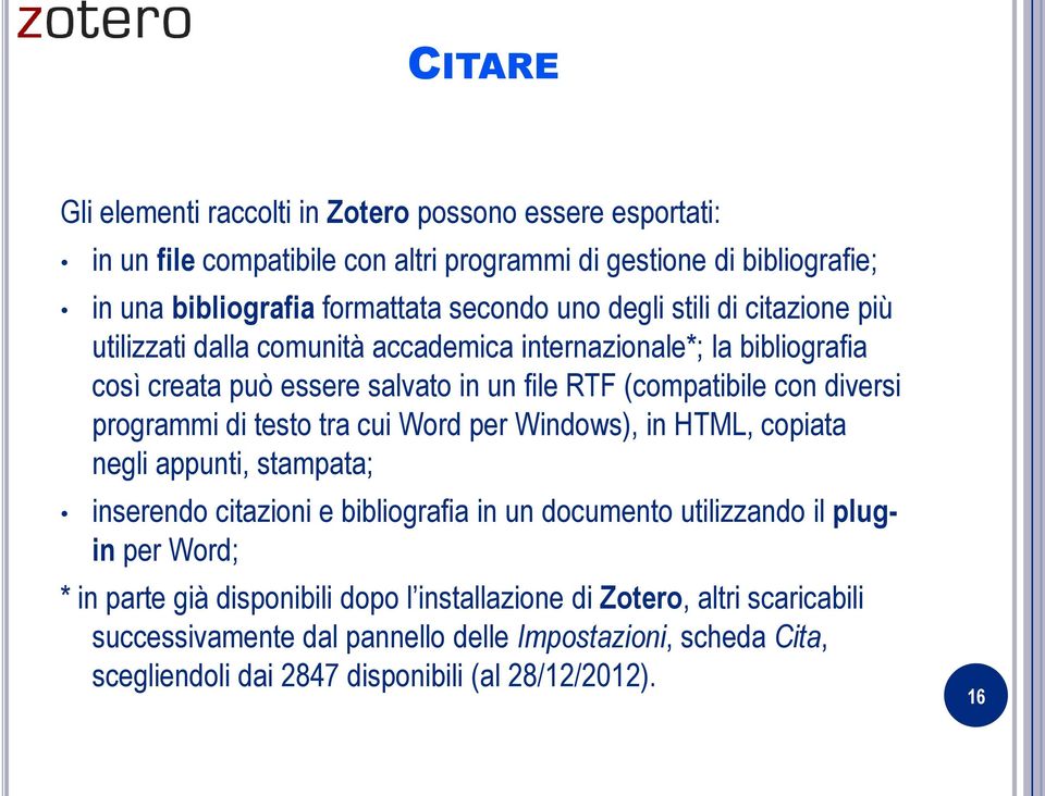 programmi di testo tra cui Word per Windows), in HTML, copiata negli appunti, stampata; inserendo citazioni e bibliografia in un documento utilizzando il plugin per Word; * in