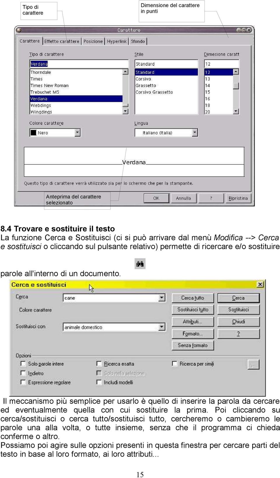 sostituire parole all'interno di un documento. Il meccanismo più semplice per usarlo è quello di inserire la parola da cercare ed eventualmente quella con cui sostituire la prima.