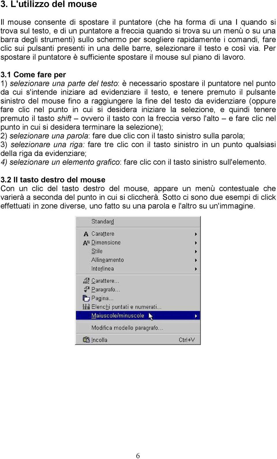 Per spostare il puntatore è sufficiente spostare il mouse sul piano di lavoro. 3.