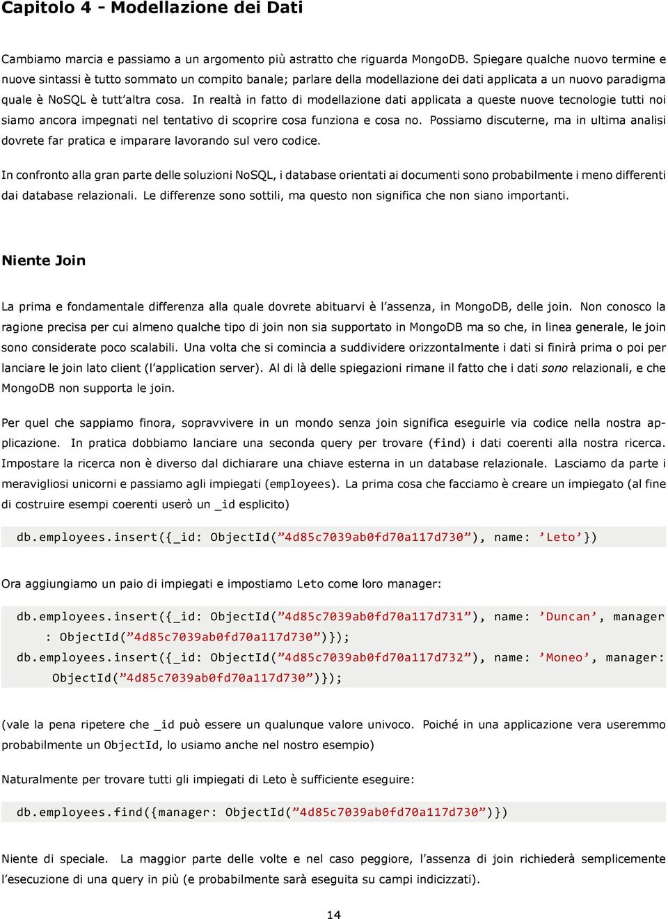 In realtà in fatto di modellazione dati applicata a queste nuove tecnologie tutti noi siamo ancora impegnati nel tentativo di scoprire cosa funziona e cosa no.