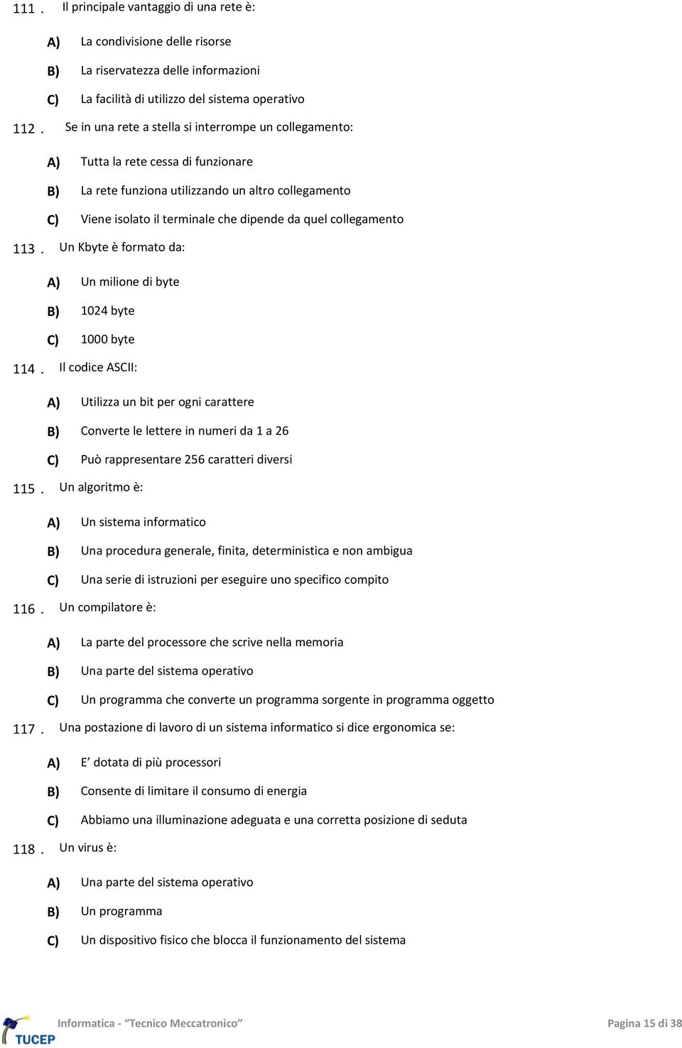 collegamento 113. Un Kbyte è formato da: A) Un milione di byte B) 1024 byte C) 1000 byte 114.