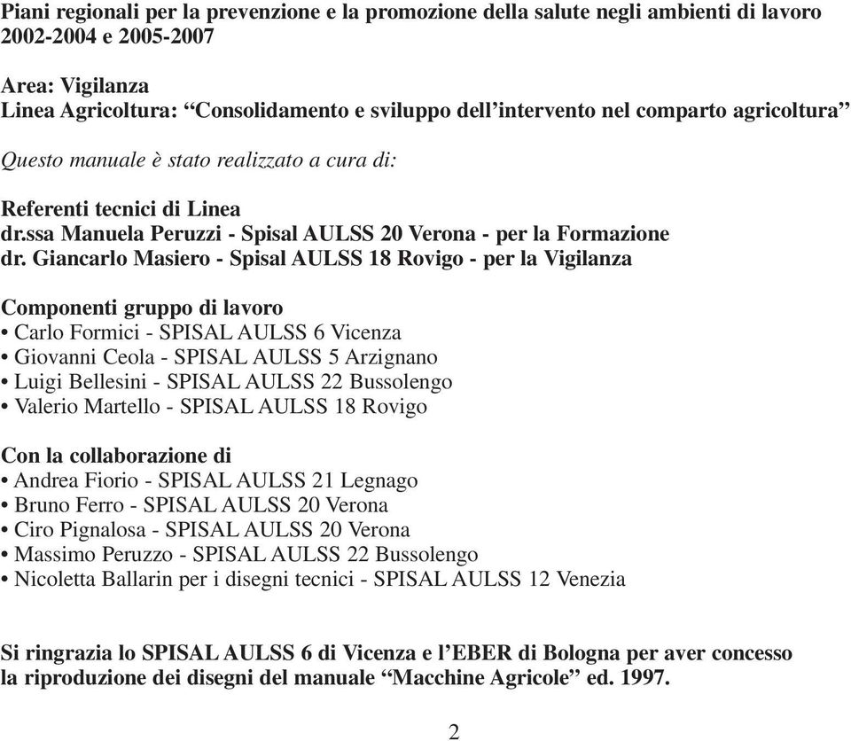 Giancarlo Masiero - Spisal AULSS 18 Rovigo - per la Vigilanza Componenti gruppo di lavoro Carlo Formici - SPISAL AULSS 6 Vicenza Giovanni Ceola - SPISAL AULSS 5 Arzignano Luigi Bellesini - SPISAL