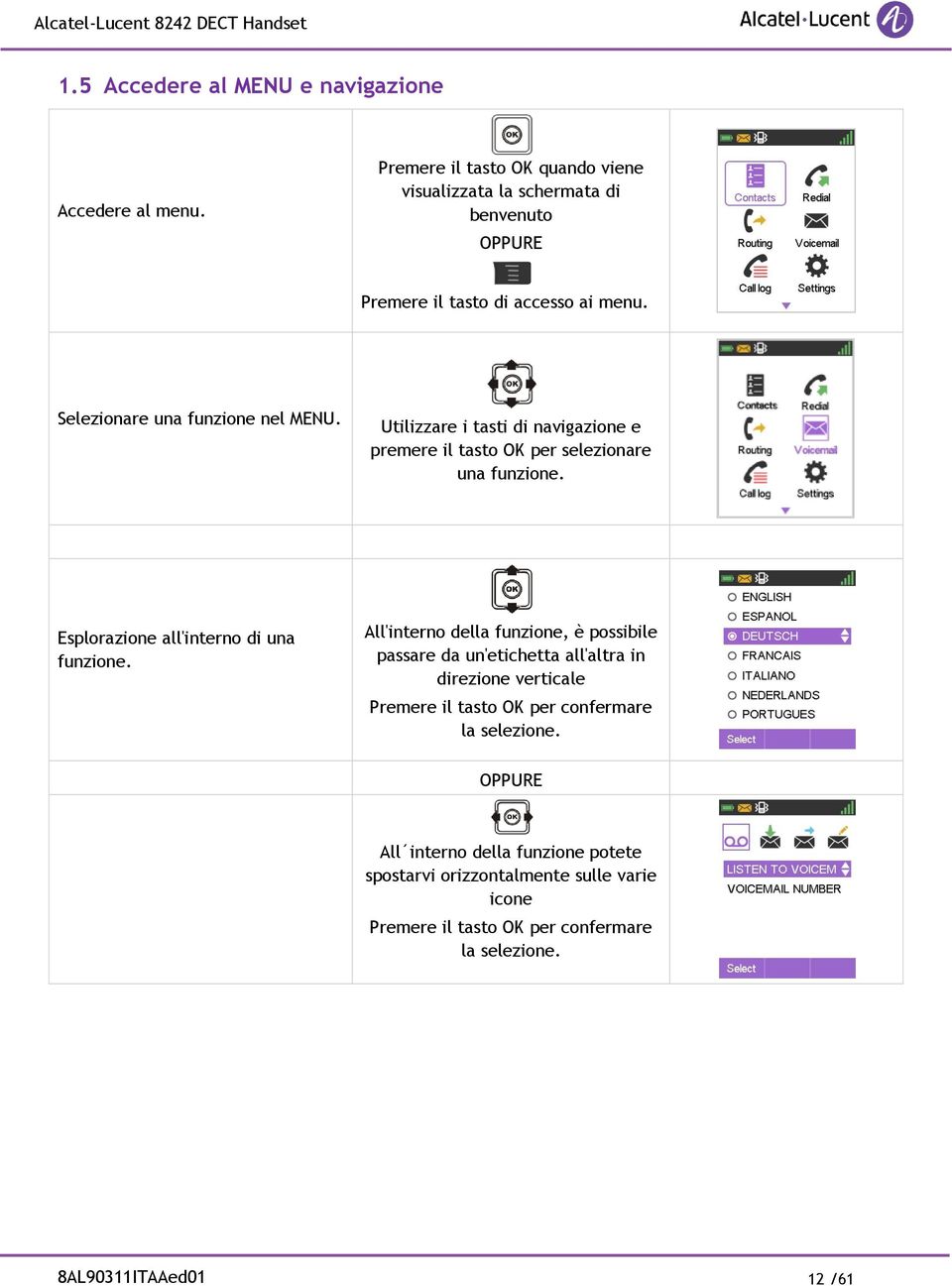 Utilizzare i tasti di navigazione e premere il tasto OK per selezionare una funzione. Esplorazione all'interno di una funzione.