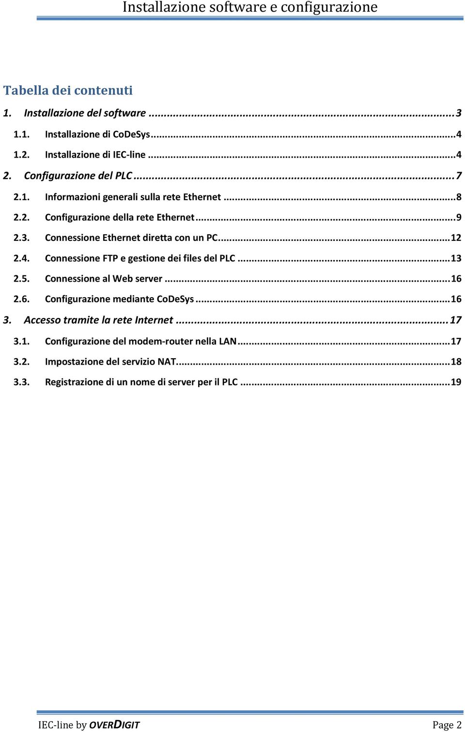 Connessione al Web server... 16 2.6. Configurazione mediante CoDeSys... 16 3. Accesso tramite la rete Internet... 17 3.1. Configurazione del modem-router nella LAN.