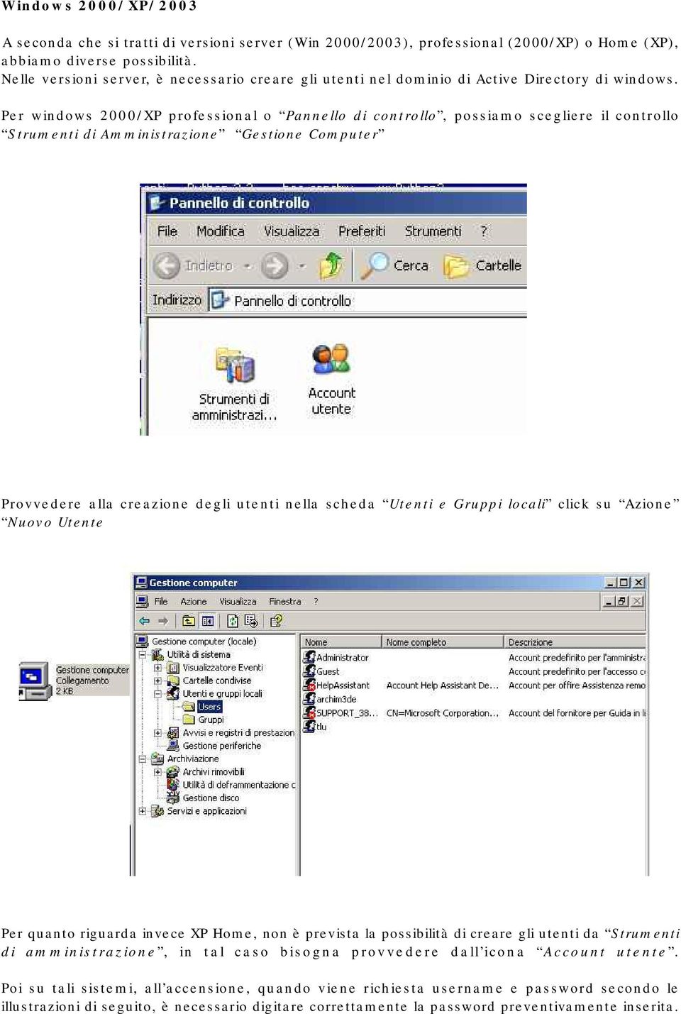 Per windows 2000/XP professional o Pannello di controllo, possiamo scegliere il controllo Strumenti di Amministrazione Gestione Computer Provvedere alla creazione degli utenti nella scheda Utenti e