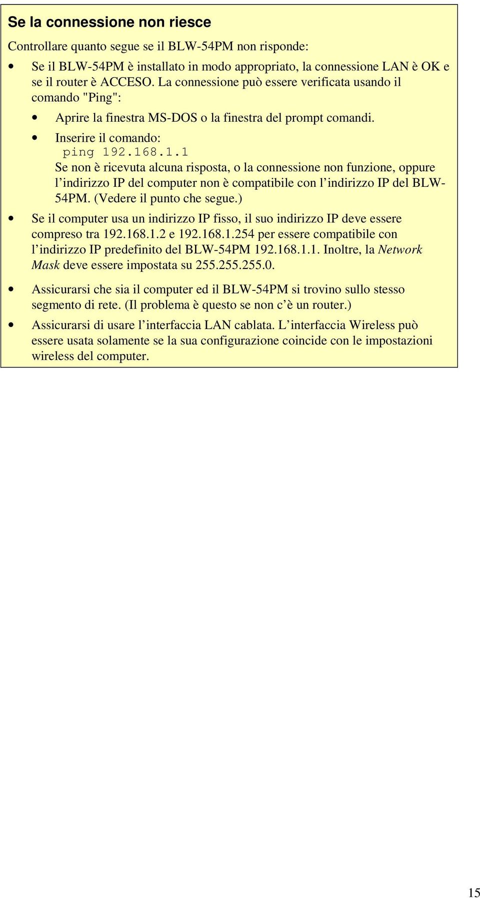 2.168.1.1 Se non è ricevuta alcuna risposta, o la connessione non funzione, oppure l indirizzo IP del computer non è compatibile con l indirizzo IP del BLW- 54PM. (Vedere il punto che segue.