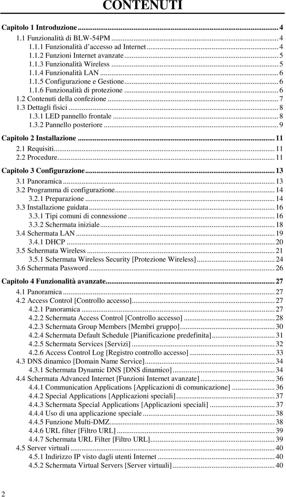 .. 9 Capitolo 2 Installazione... 11 2.1 Requisiti... 11 2.2 Procedure... 11 Capitolo 3 Configurazione... 13 3.1 Panoramica... 13 3.2 Programma di configurazione... 14 3.2.1 Preparazione... 14 3.3 Installazione guidata.