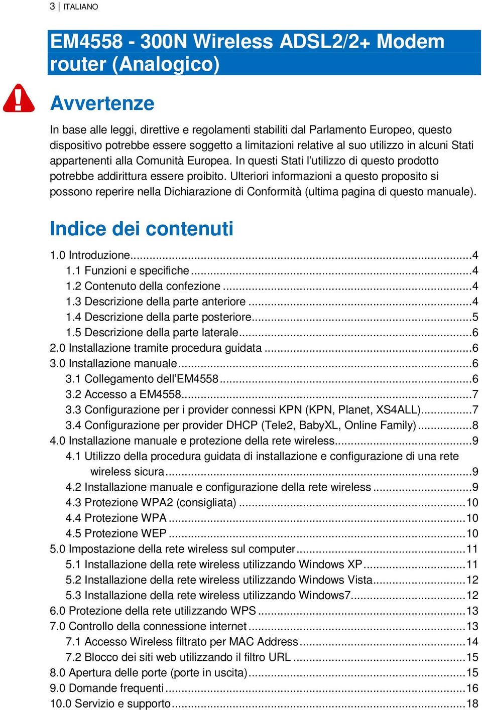 Ulteriori informazioni a questo proposito si possono reperire nella Dichiarazione di Conformità (ultima pagina di questo manuale). Indice dei contenuti 1.0 Introduzione...4 1.1 Funzioni e specifiche.