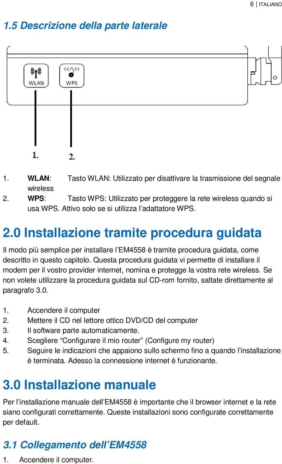 0 Installazione tramite procedura guidata Il modo più semplice per installare l EM4558 è tramite procedura guidata, come descritto in questo capitolo.