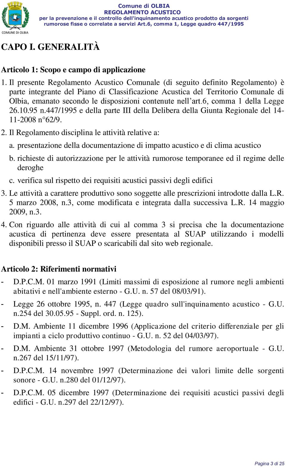 contenute nell art.6, comma 1 della Legge 26.10.95 n.447/1995 e della parte III della Delibera della Giunta Regionale del 14-11-2008 n 62/9. 2. Il Regolamento disciplina le attività relative a: a.