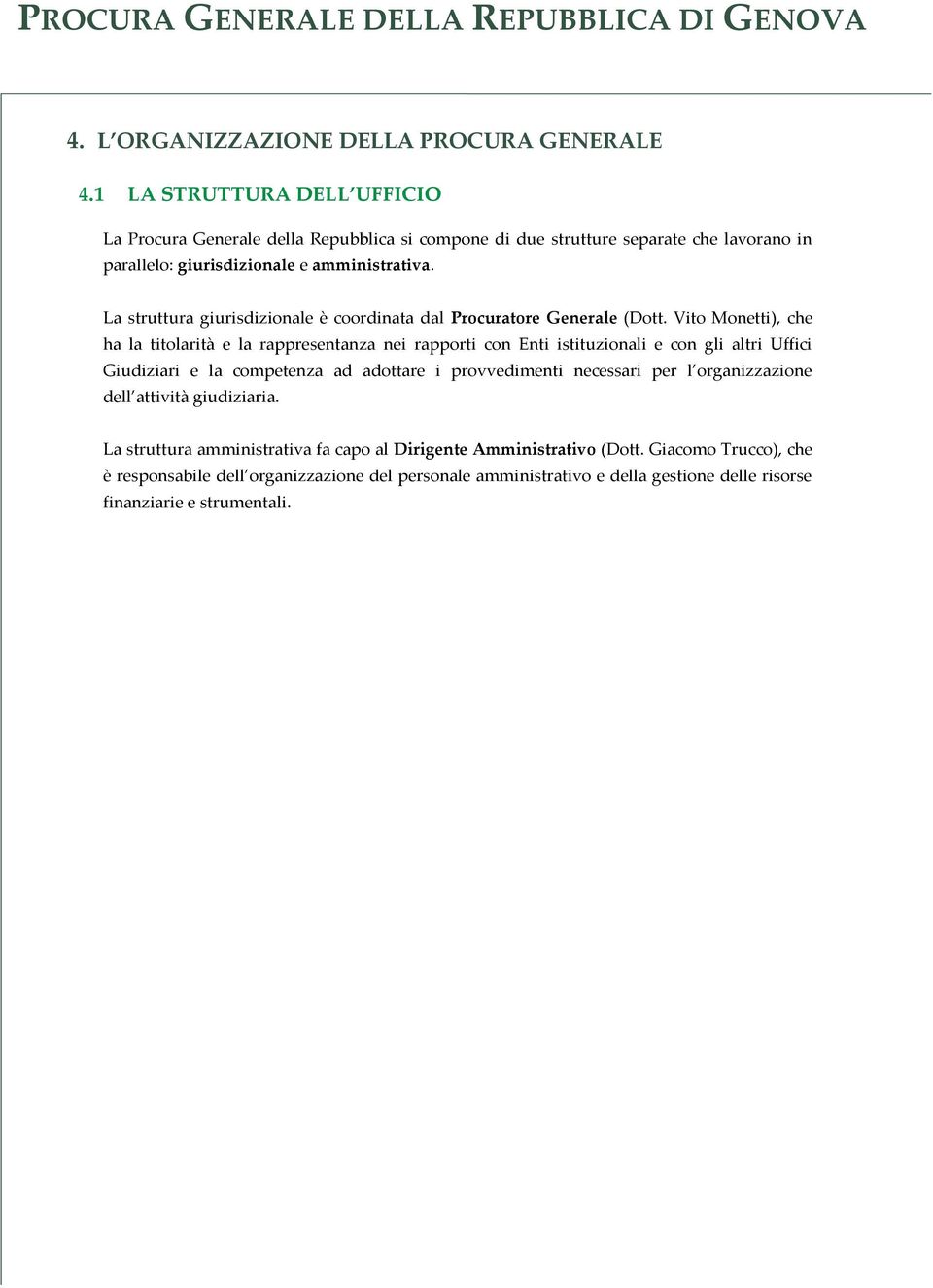 La struttura giurisdizionale è coordinata dal Procuratore Generale (Dott.