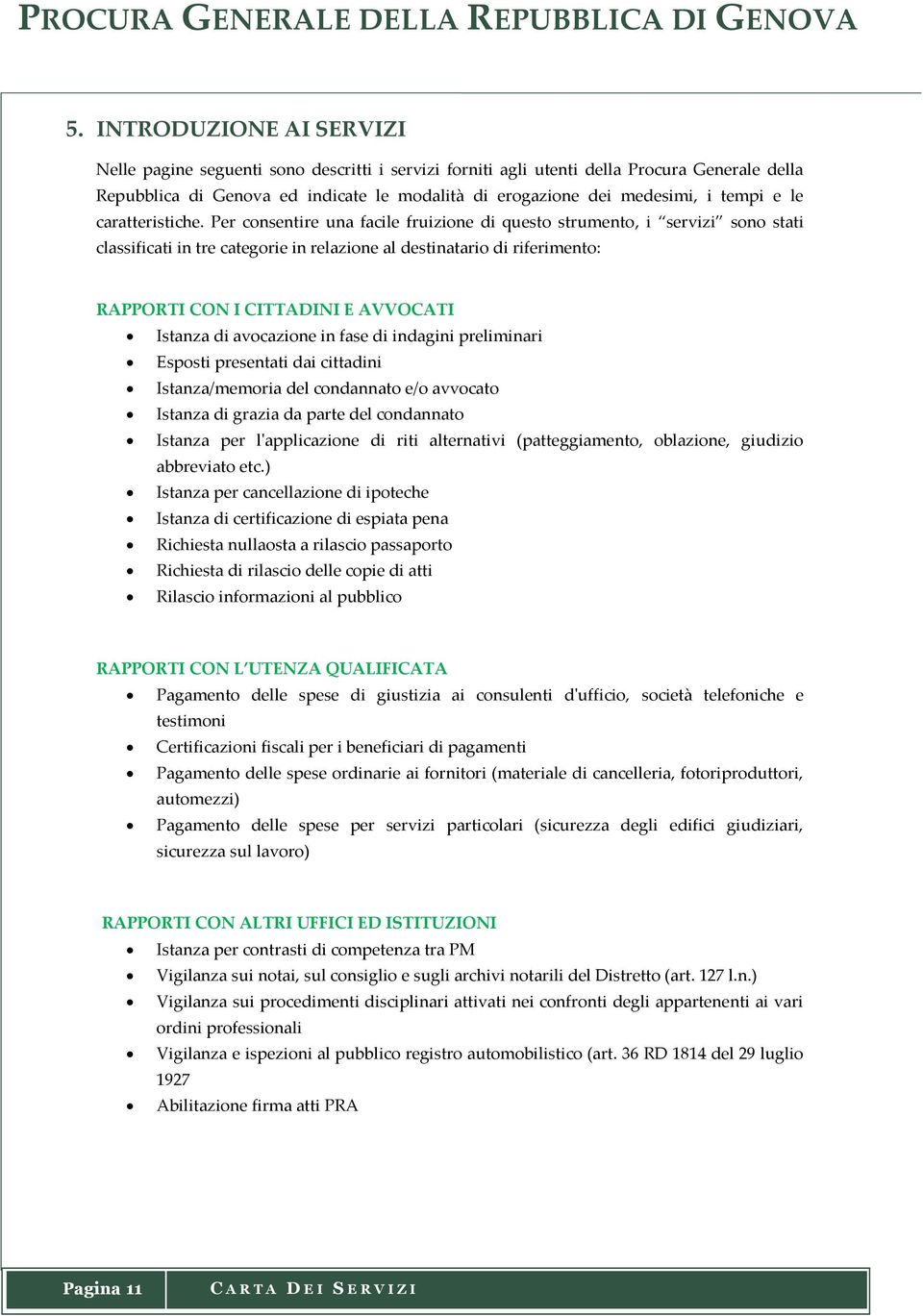 Per consentire una facile fruizione di questo strumento, i servizi sono stati classificati in tre categorie in relazione al destinatario di riferimento: RAPPORTI CON I CITTADINI E AVVOCATI Istanza di